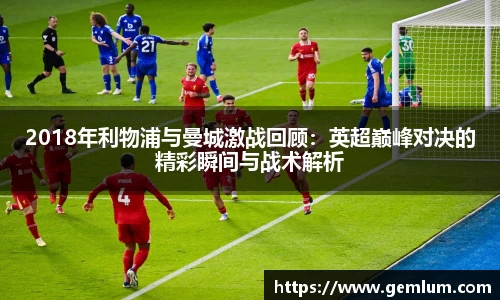 2018年利物浦与曼城激战回顾：英超巅峰对决的精彩瞬间与战术解析
